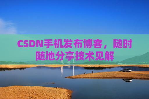 CSDN手机发布博客,随时随地分享技术见解